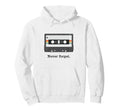 Funny Never Forget Cassette Tape Hoodie - Novelty Apparel for Adults - T-Shirt, Sweatshirt, Hoodie
