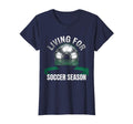 Living Soccer Season T-Shirt - Novelty Apparel Unisex - T-Shirt, Sweatshirt, Hoodie