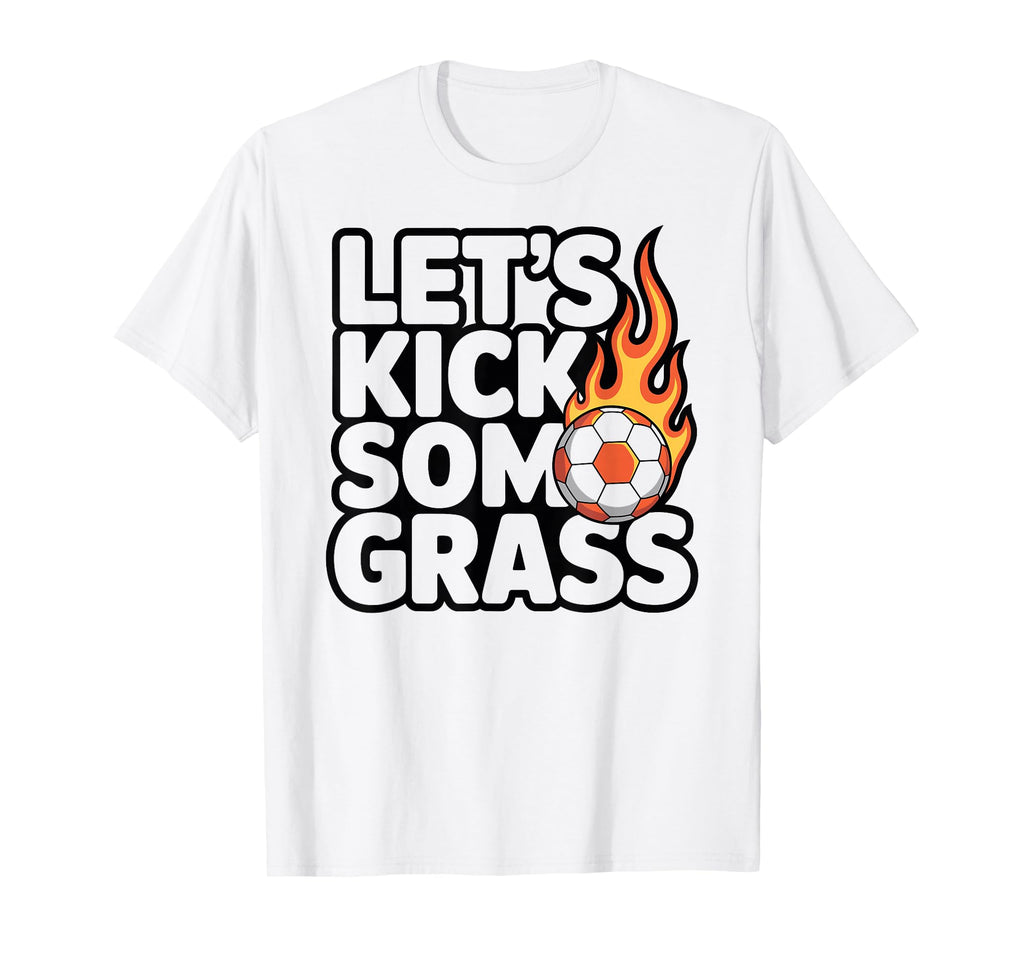 Lets Kick Some Grass Soccer T-Shirt - Casual Everyday Wear for Adults - T-Shirt, Sweatshirt, Hoodie