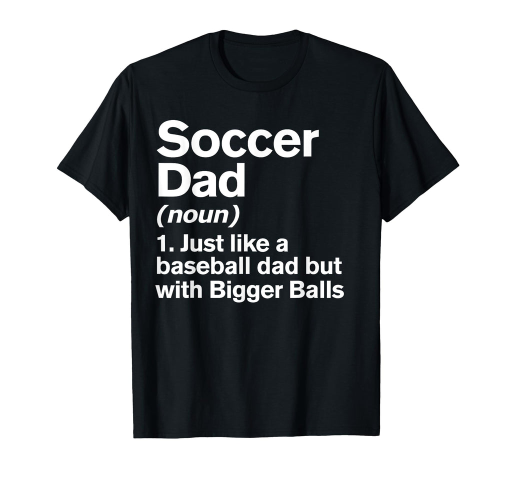 Soccer Dad Definition Funny Bigger T-Shirt - Custom Art Print for Adults - T-Shirt, Sweatshirt, Hoodie
