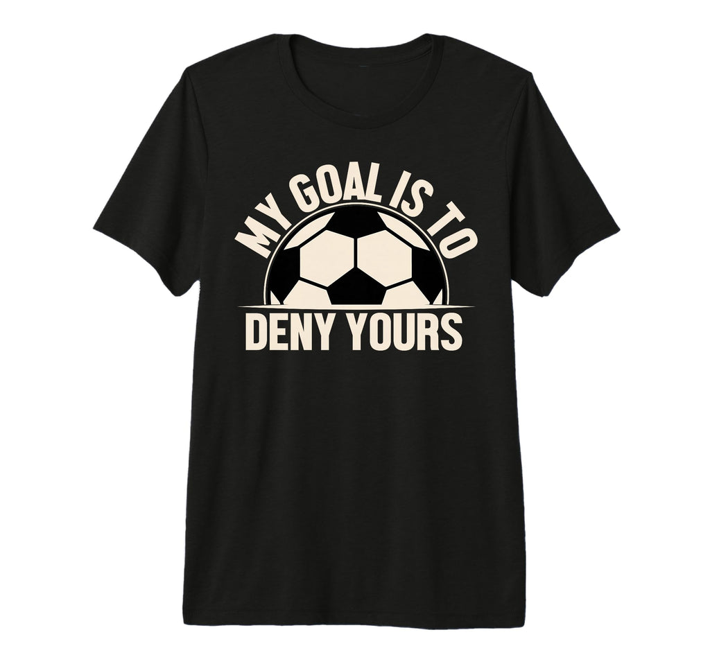 My Goal Is To Deny Yours T-Shirt - Fun Novelty Design for Adults - T-Shirt, Sweatshirt, Hoodie