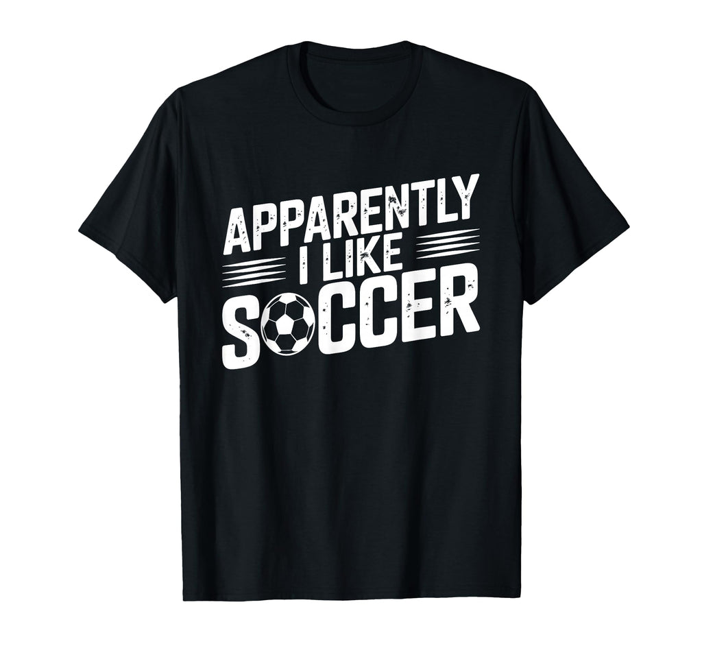Apparently I Like Soccer Season Funny T-Shirt - Unique Graphic Men Women - T-Shirt, Sweatshirt, Hoodie