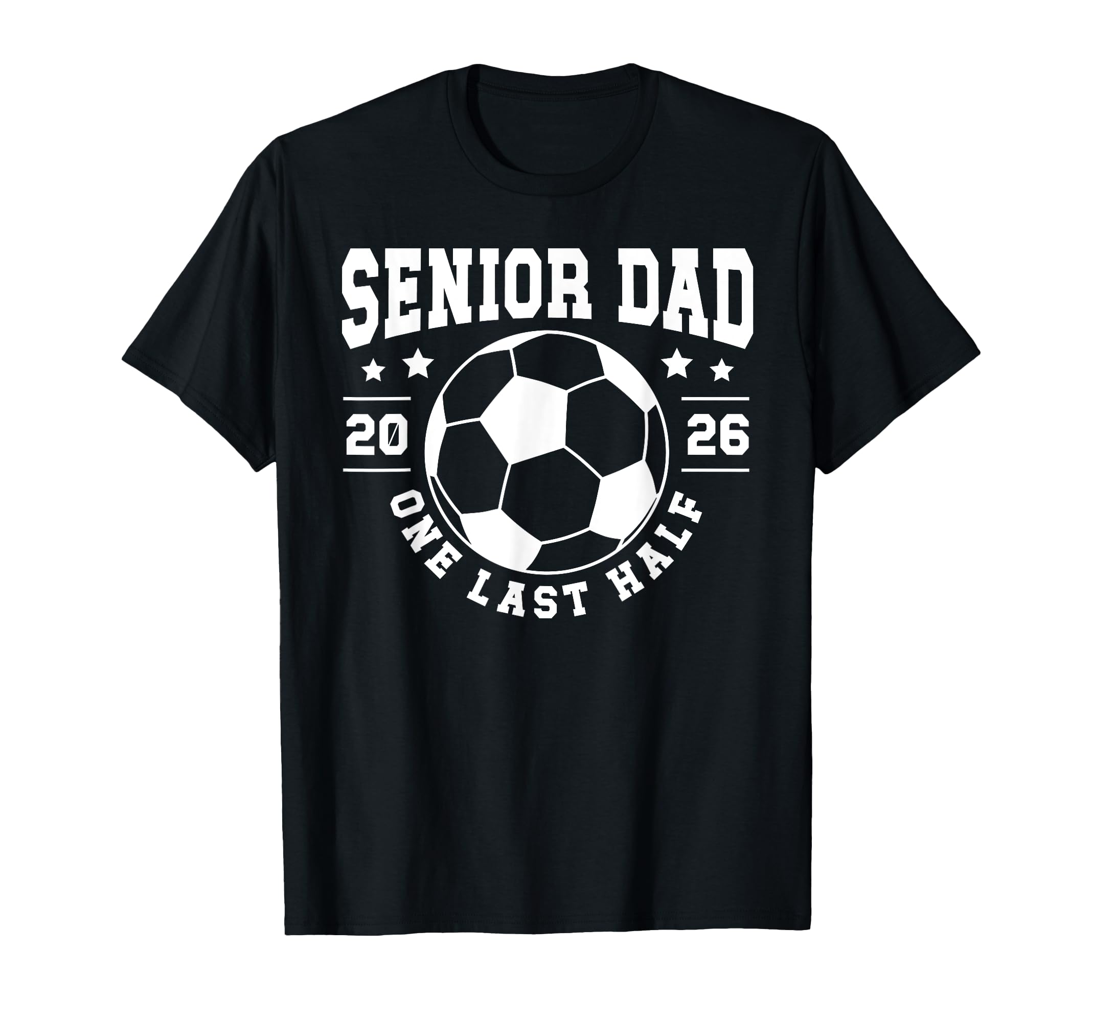 Soccer Senior Dad 2026 Last Half Soccer T-Shirt - Trendy Graphic Men Women - T-Shirt, Sweatshirt, Hoodie