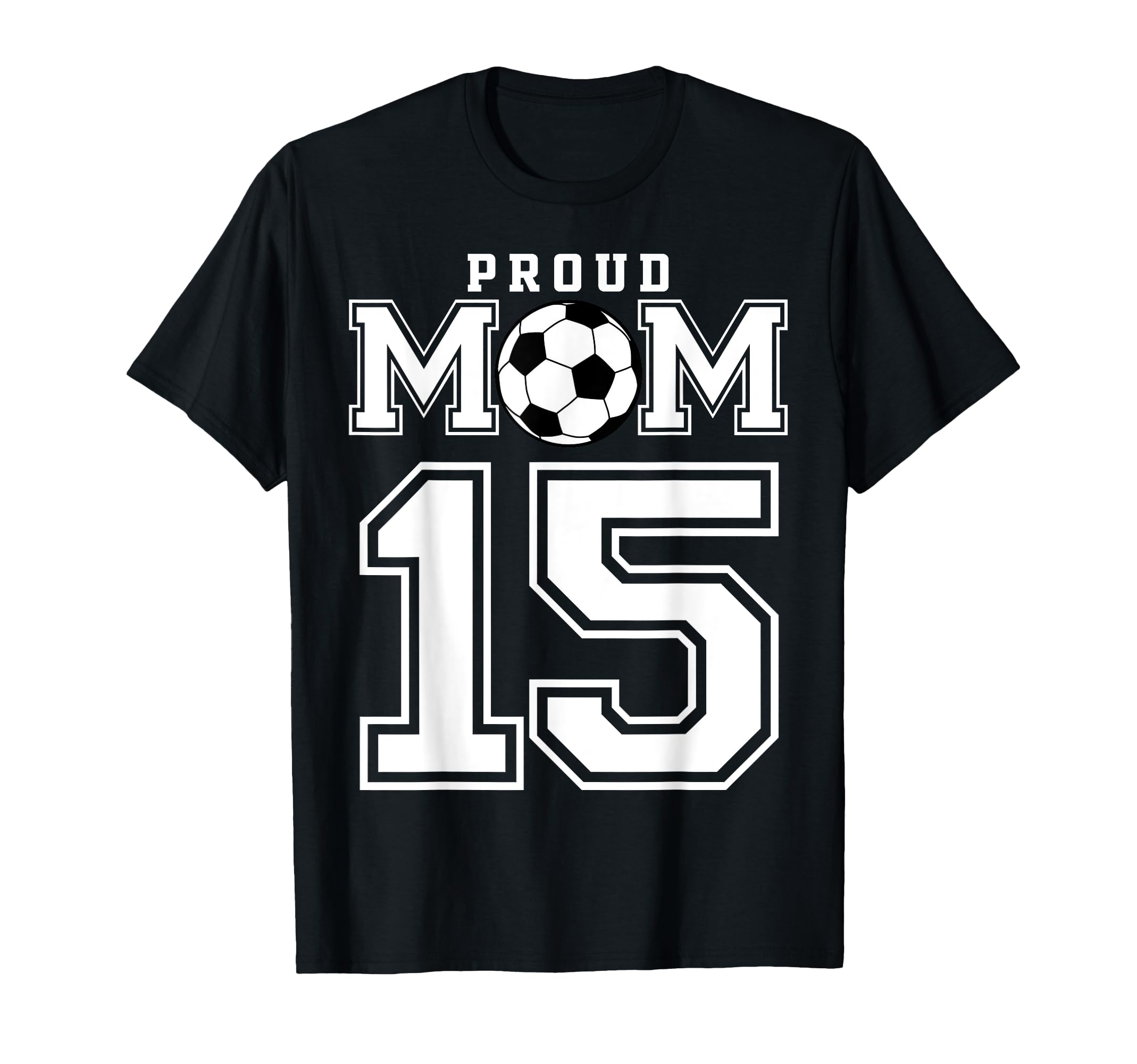 Number 15 Custom Proud Soccer Futbol Mom T-Shirt - Custom Art Print Unisex - T-Shirt, Sweatshirt, Hoodie