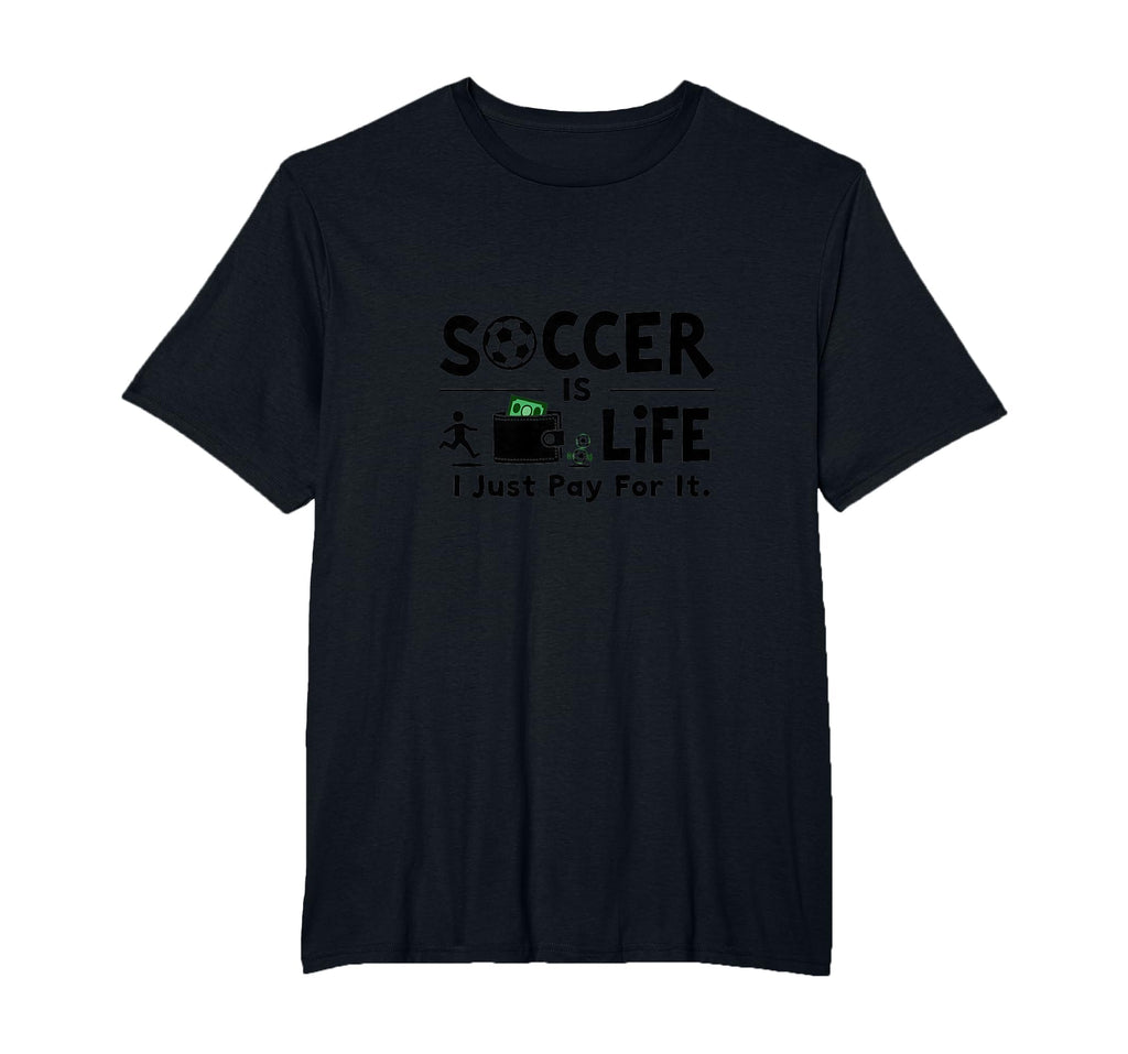 Soccer Is Life I Just Pay It T-Shirt - Casual Everyday Wear for Adults - T-Shirt, Sweatshirt, Hoodie