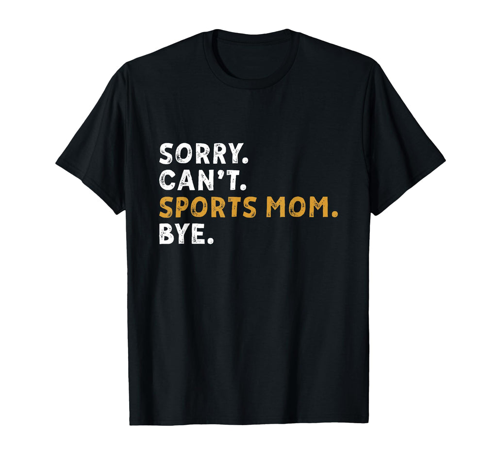 Sorry Cant Sports Mom Bye Mothers T-Shirt - Fun Novelty Design for Adults - T-Shirt, Sweatshirt, Hoodie