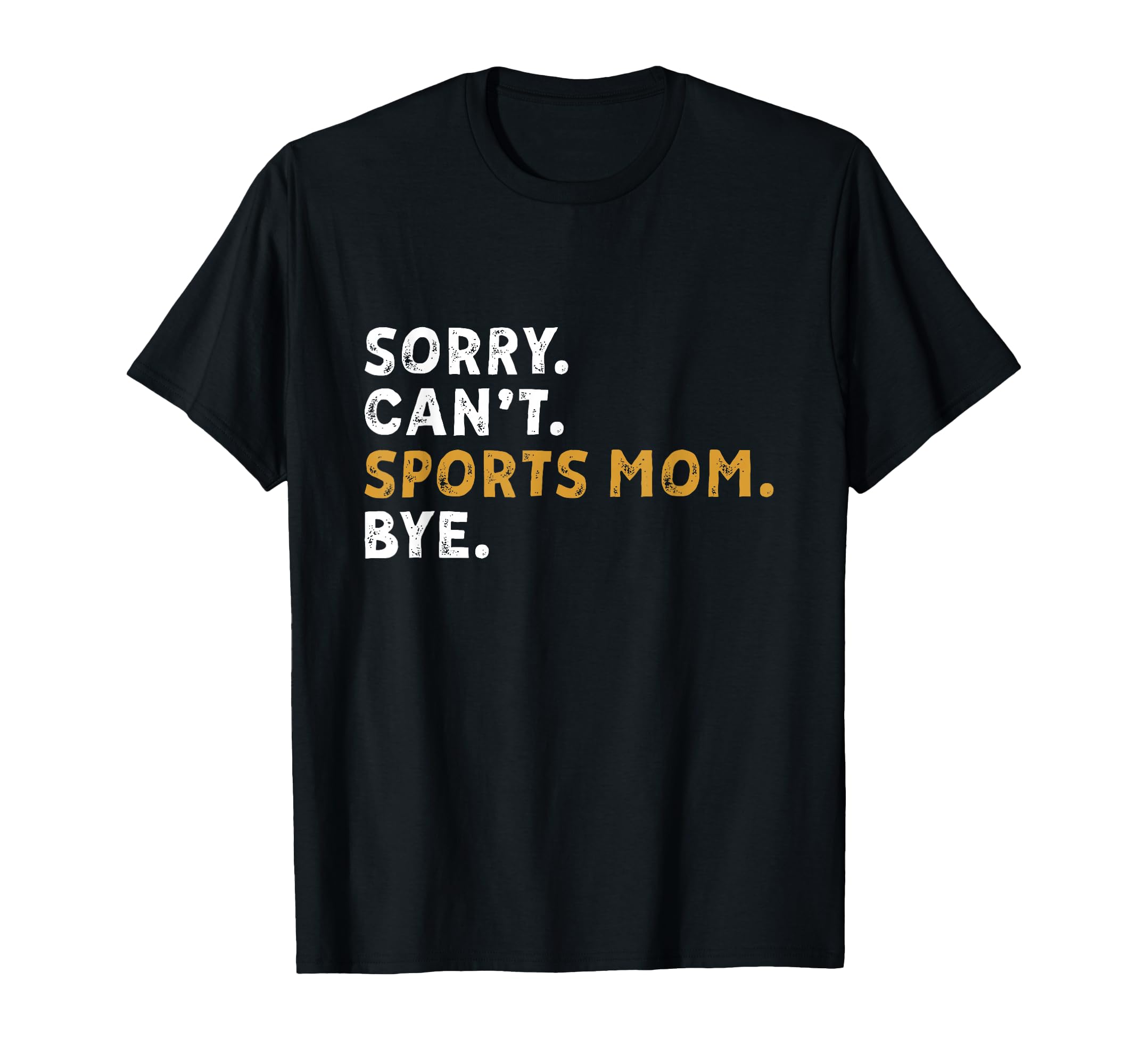 Sorry Cant Sports Mom Bye Mothers T-Shirt - Fun Novelty Design for Adults - T-Shirt, Sweatshirt, Hoodie