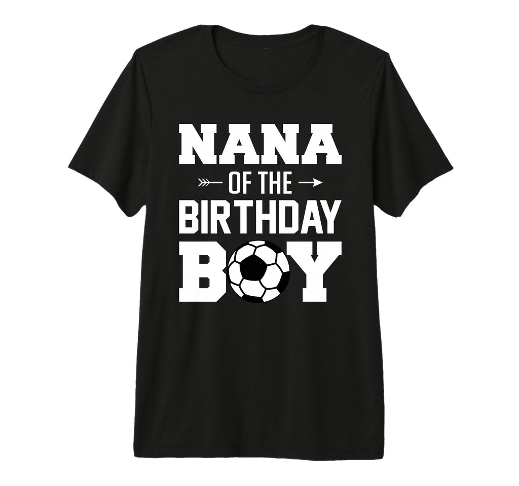 Nana Birthday Funny Soccer Family T-Shirt - Casual Everyday Wear Unisex - T-Shirt, Sweatshirt, Hoodie