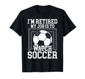 My Job Is To Watch Soccer Funny Retirement T-Shirt - Novelty Apparel Unisex - T-Shirt, Sweatshirt, Hoodie