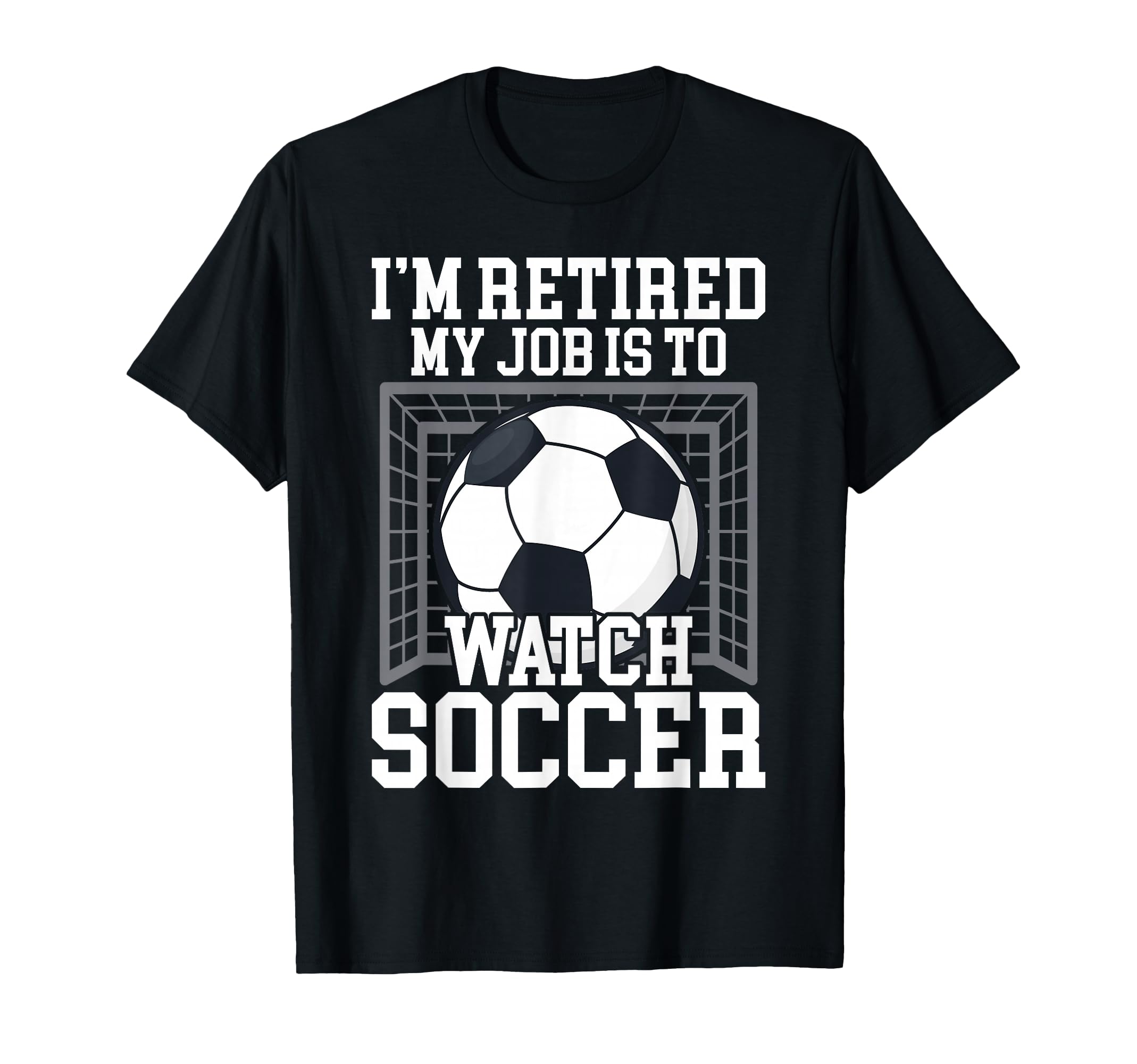 My Job Is To Watch Soccer Funny Retirement T-Shirt - Novelty Apparel Unisex - T-Shirt, Sweatshirt, Hoodie