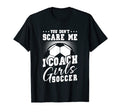 Mens Funny Soccer Coach You Dont Scare T-Shirt - Streetwear Style Unisex - T-Shirt, Sweatshirt, Hoodie
