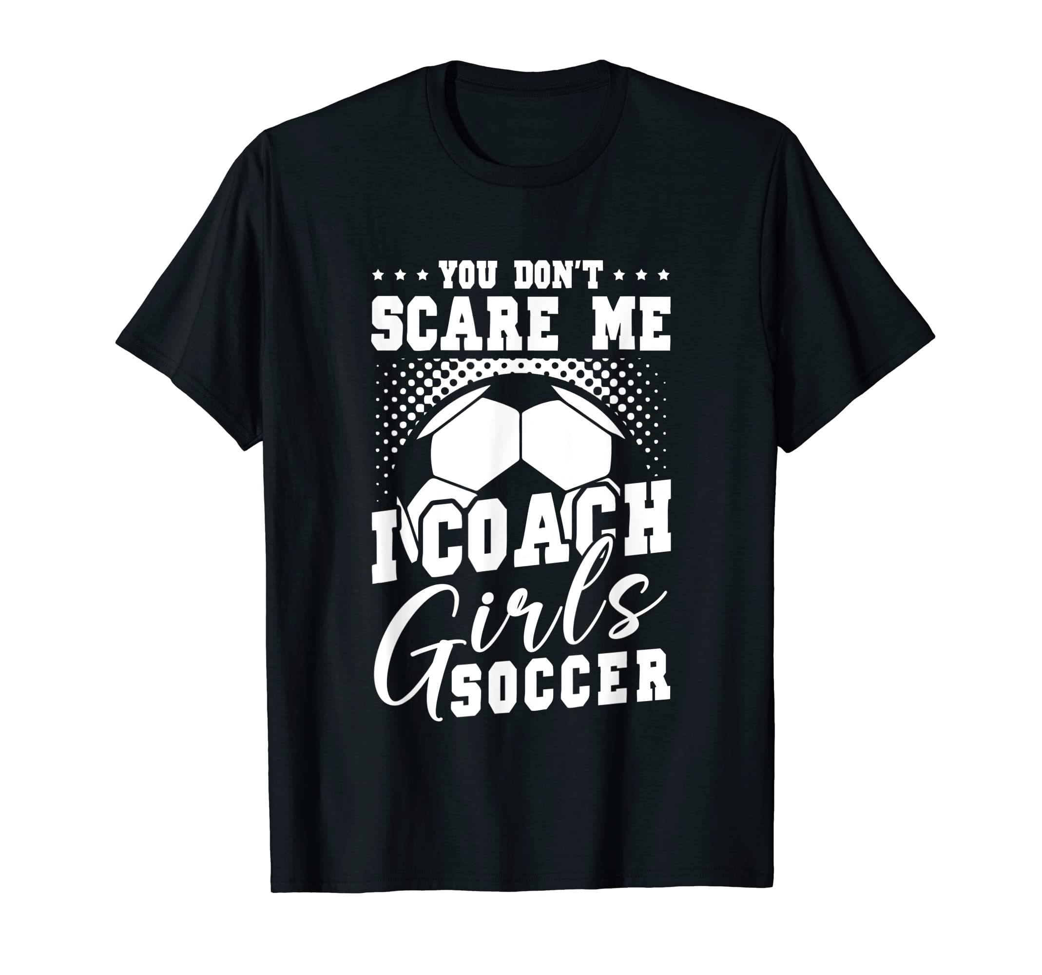 Mens Funny Soccer Coach You Dont Scare T-Shirt - Streetwear Style Unisex - T-Shirt, Sweatshirt, Hoodie