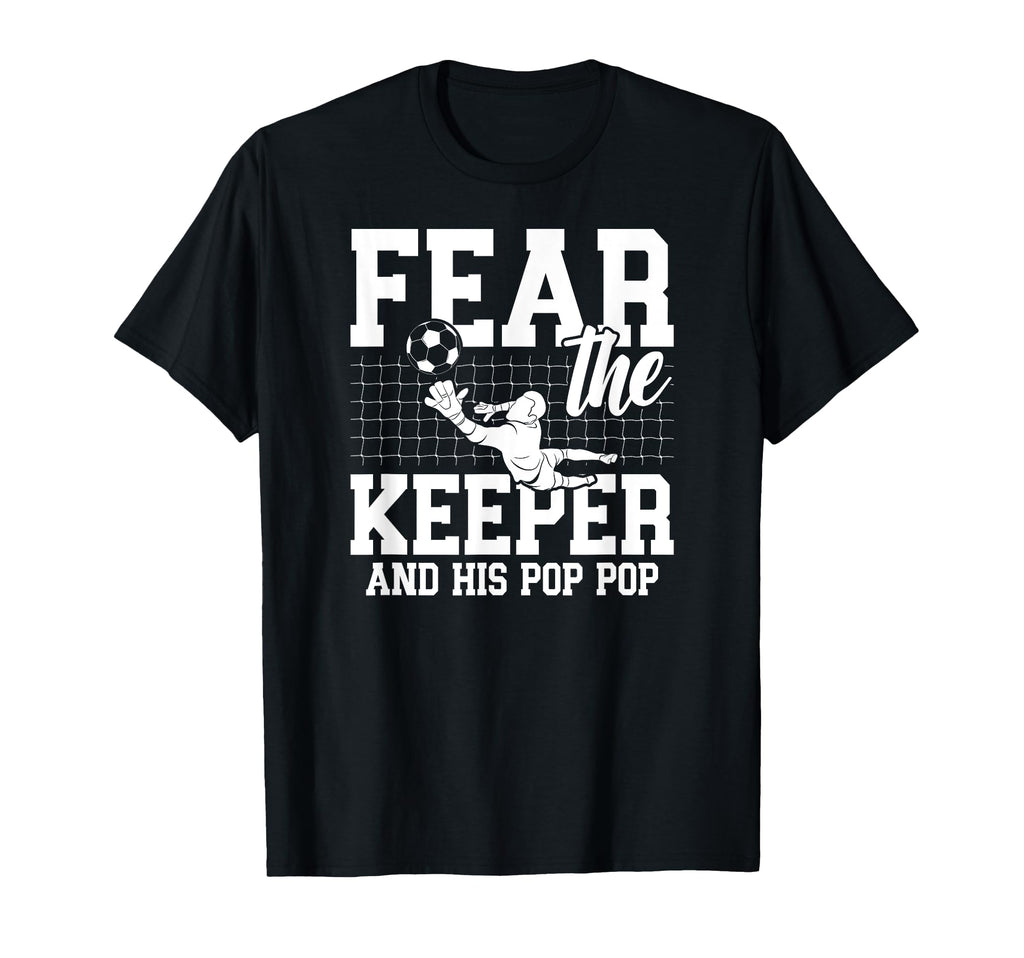 Fear Soccer Keeper Pop Pop Grandpa Soccer T-Shirt - Trendy Graphic Unisex - T-Shirt, Sweatshirt, Hoodie