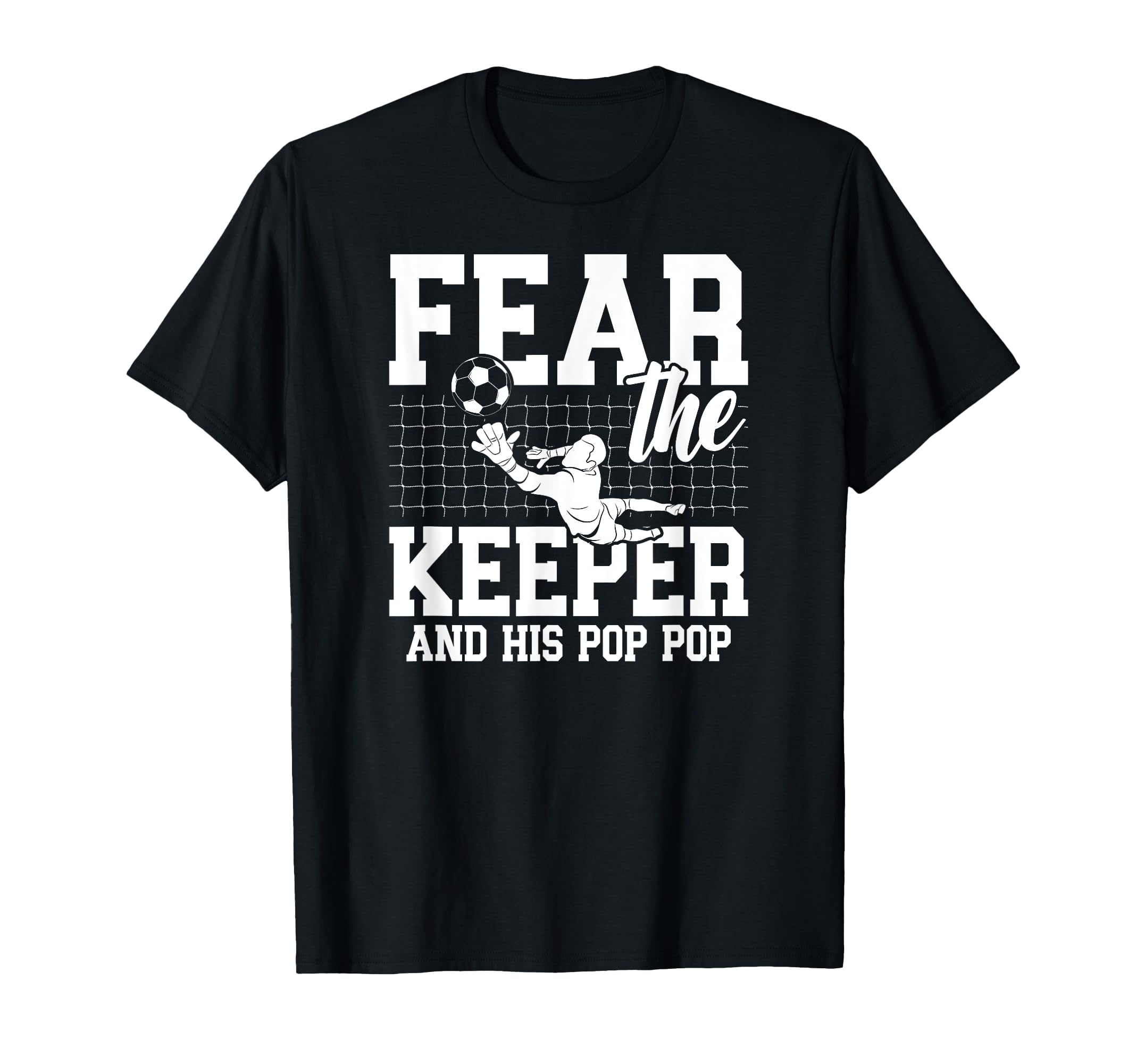 Fear Soccer Keeper Pop Pop Grandpa Soccer T-Shirt - Trendy Graphic Unisex - T-Shirt, Sweatshirt, Hoodie