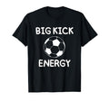 Big Kick Energy Funny Soccer Sports T-Shirt - Custom Art Print Unisex - T-Shirt, Sweatshirt, Hoodie
