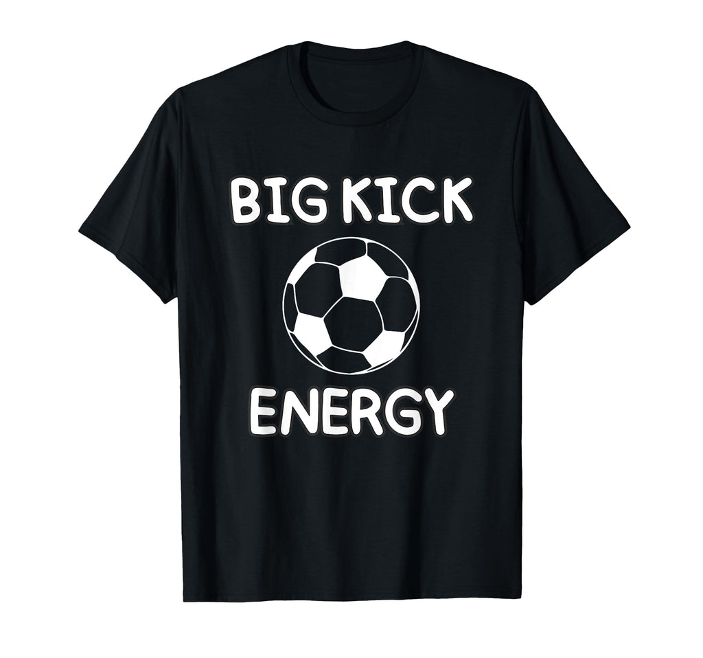 Big Kick Energy Funny Soccer Sports T-Shirt - Streetwear Style for Adults - T-Shirt, Sweatshirt, Hoodie