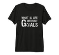 What Is Life Without Goals Football Or T-Shirt - Streetwear Style Unisex - T-Shirt, Sweatshirt, Hoodie