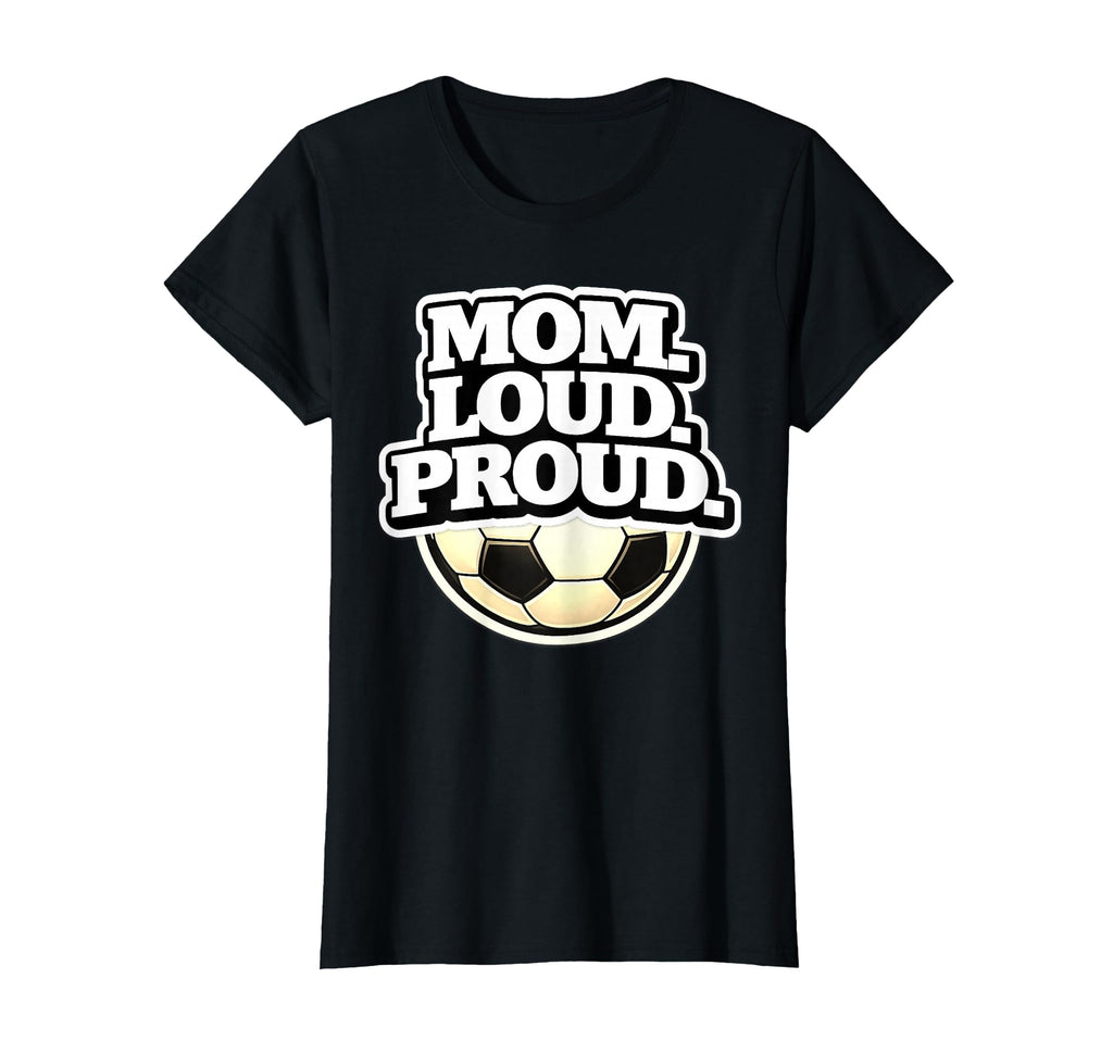 Mom Loud Proud Funny Soccer Mom T-Shirt - Minimalist Print Men Women - T-Shirt, Sweatshirt, Hoodie