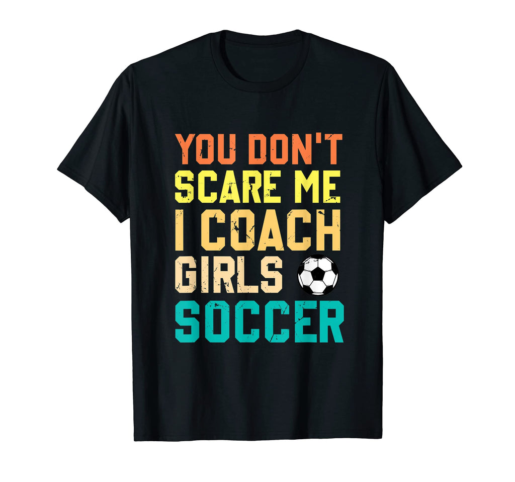You Dont Scare Me I Coach Soccer Sports T-Shirt - Unique Graphic Unisex - T-Shirt, Sweatshirt, Hoodie