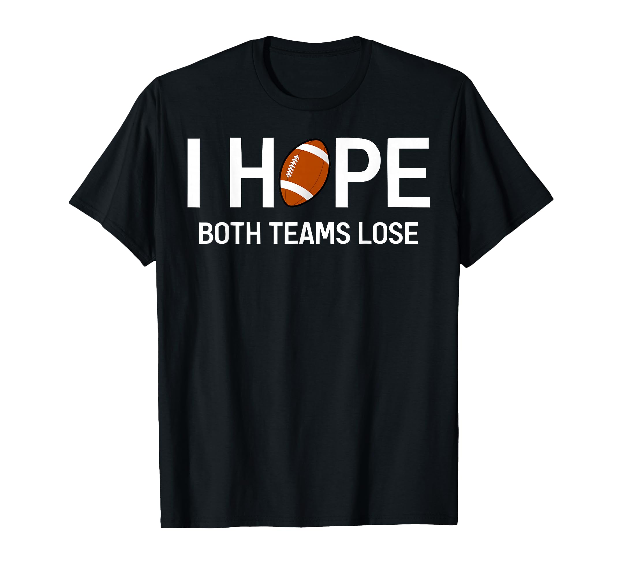 I Hope Both Teams Lose Funny Football T-Shirt - Unique Graphic for Adults - T-Shirt, Sweatshirt, Hoodie