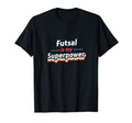 Futsal Is My Superpower Football T-Shirt - Novelty Apparel for Adults - T-Shirt, Sweatshirt, Hoodie