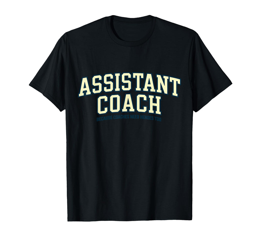 Assistant Coach Because Head Coaches Need T-Shirt - Graphic Print Unisex - T-Shirt, Sweatshirt, Hoodie