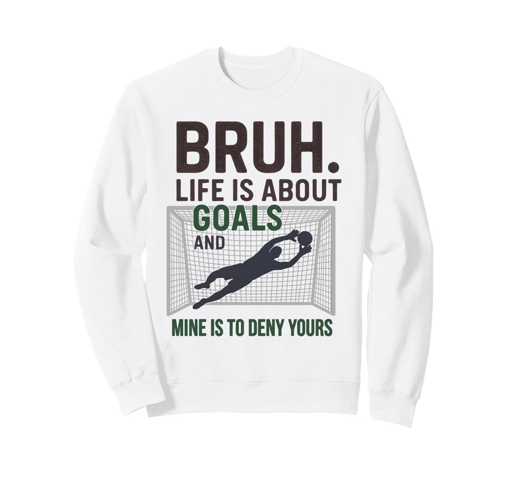 Bruh Life Is About Goals And Mine Sweatshirt - Unique Graphic for Adults - T-Shirt, Sweatshirt, Hoodie