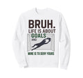 Bruh Life Is About Goals And Mine Sweatshirt - Unique Graphic for Adults - T-Shirt, Sweatshirt, Hoodie