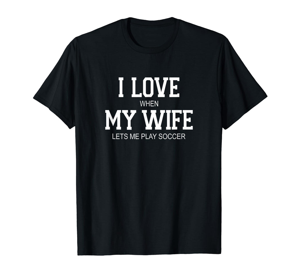 I Love When My Wife Lets Me Play Soccer T-Shirt - Aesthetic Graphic Unisex - T-Shirt, Sweatshirt, Hoodie