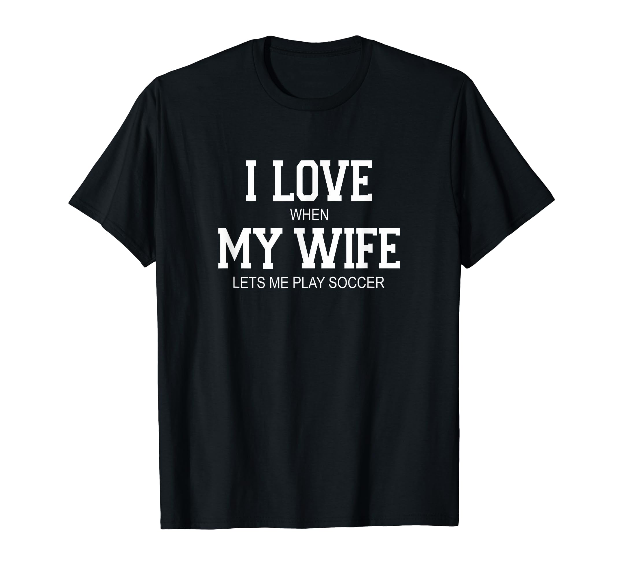 I Love When My Wife Lets Me Play Soccer T-Shirt - Aesthetic Graphic Unisex - T-Shirt, Sweatshirt, Hoodie