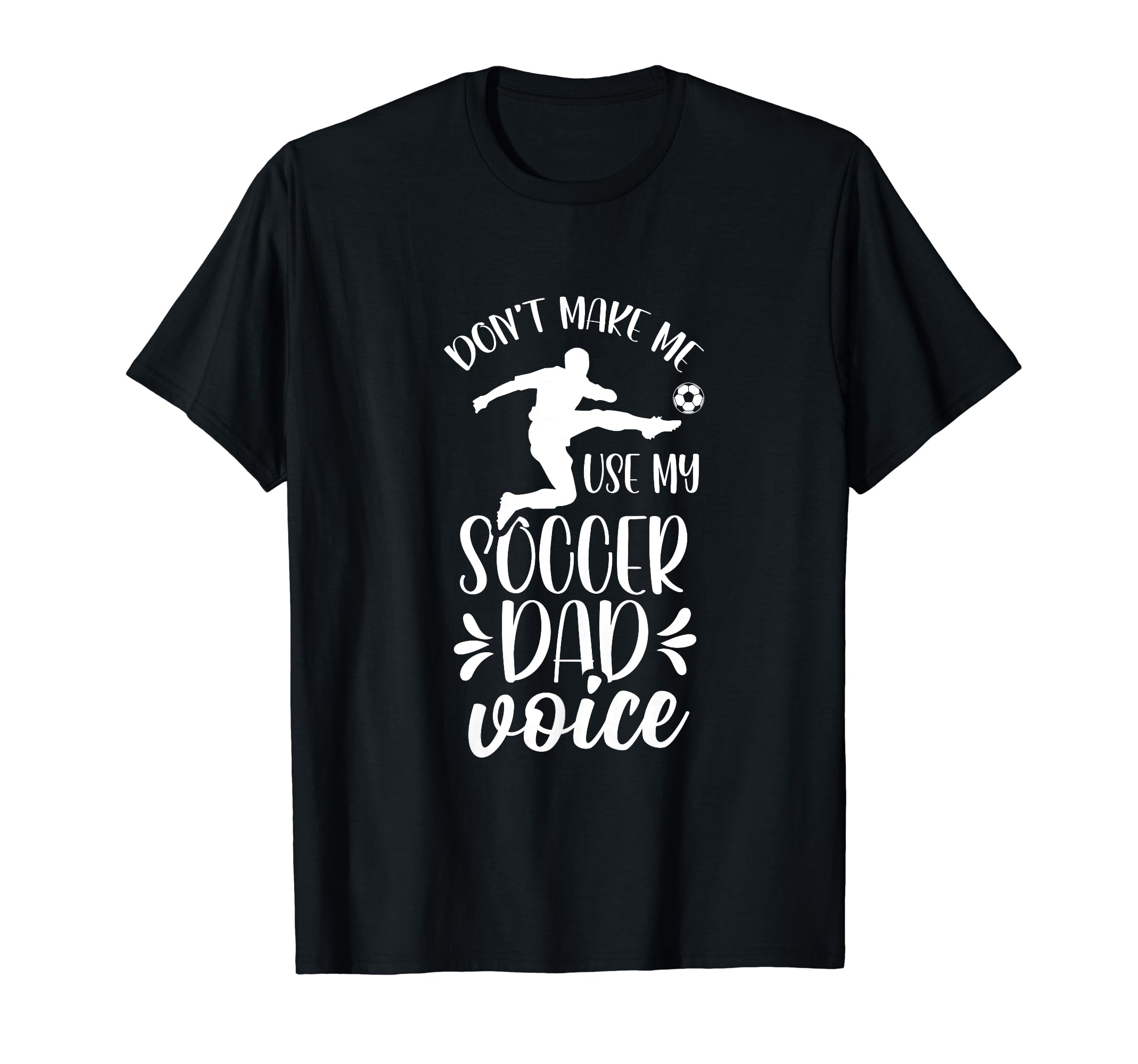 Dont Make Me Use My Soccer Dad Voice T-Shirt - Custom Art Print Unisex - T-Shirt, Sweatshirt, Hoodie