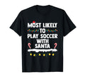 Most Likely To Play Soccer Santa T-Shirt - Streetwear Style Unisex - T-Shirt, Sweatshirt, Hoodie