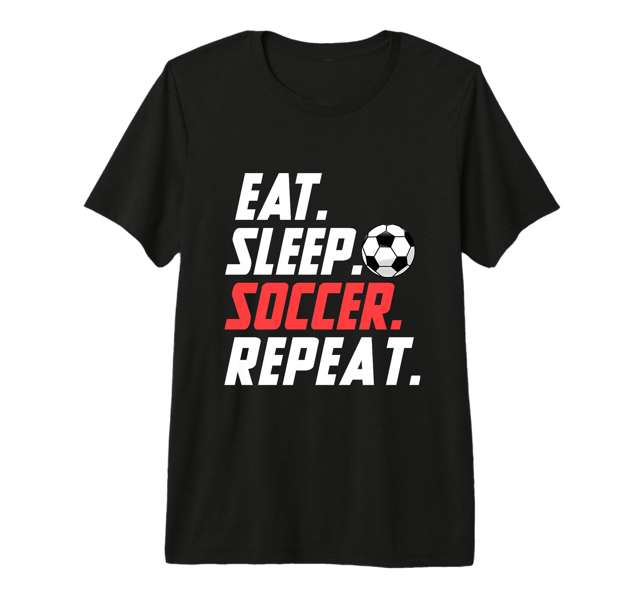 Eat Sleep Soccer Repeat Funny Soccer T-Shirt - Streetwear Style Men Women - T-Shirt, Sweatshirt, Hoodie