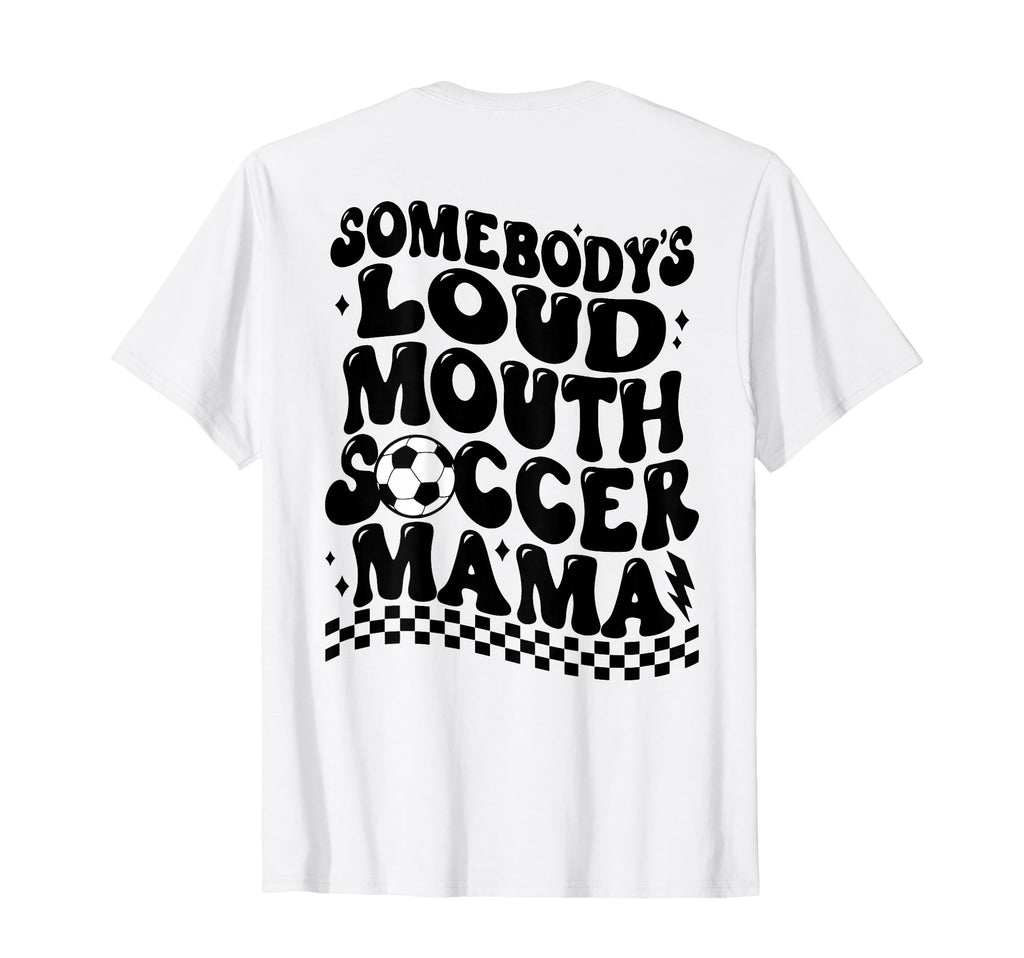 Somebodys Loud Mouth Soccer Mama Back T-Shirt - Unique Graphic for Adults - T-Shirt, Sweatshirt, Hoodie