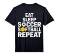 Soccer Softball Life Eat Sleep Repeat T-Shirt - Fun Novelty Design Unisex - T-Shirt, Sweatshirt, Hoodie