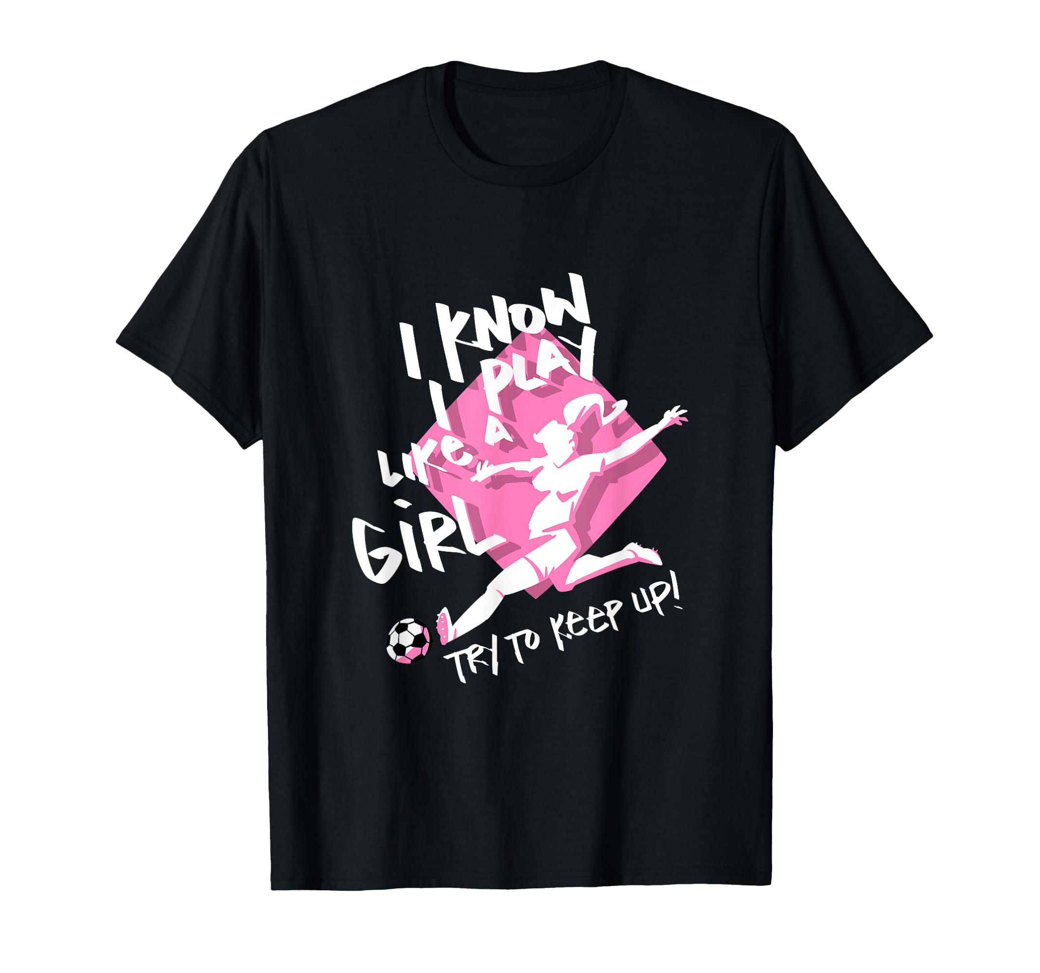 Soccer I Know I Play Like Try To Keep Up T-Shirt - Custom Art Print Unisex - T-Shirt, Sweatshirt, Hoodie