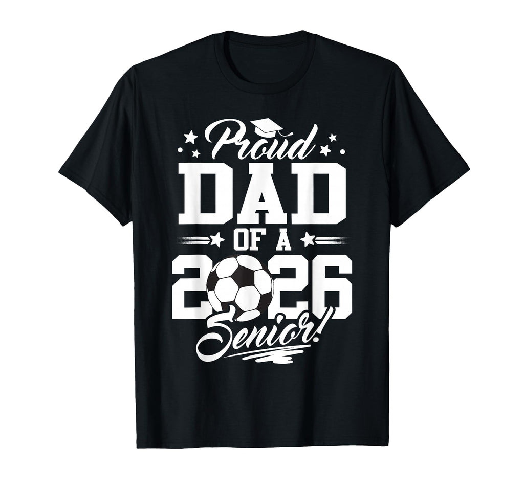 Proud Dad 2026 Senior Graduate Soccer T-Shirt - Novelty Apparel for Adults - T-Shirt, Sweatshirt, Hoodie