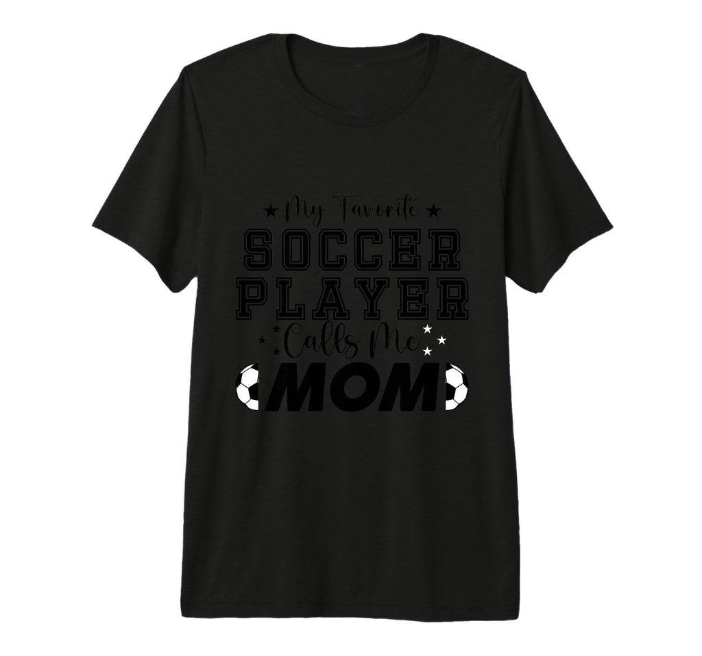 My Favorite Soccer Player Calls Me Mom T-Shirt - Unique Graphic Unisex - T-Shirt, Sweatshirt, Hoodie