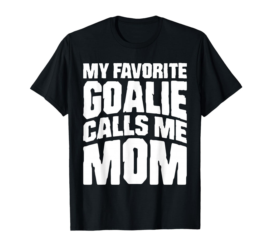 My Favorite Goalie Calls Me Mom Soccer T-Shirt - Graphic Print Men Women - T-Shirt, Sweatshirt, Hoodie