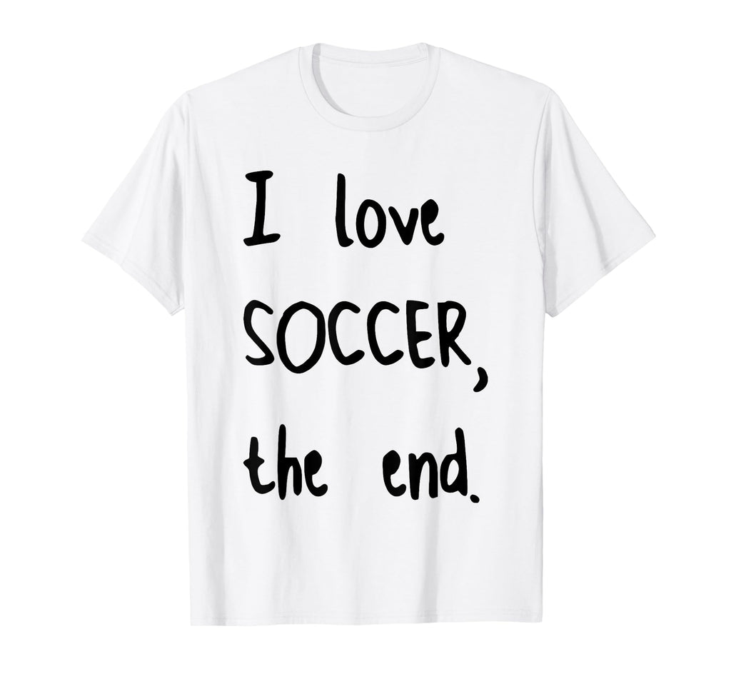 I Love Soccer End T-Shirt - Aesthetic Graphic Unisex - T-Shirt, Sweatshirt, Hoodie
