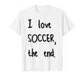 I Love Soccer End T-Shirt - Aesthetic Graphic Unisex - T-Shirt, Sweatshirt, Hoodie