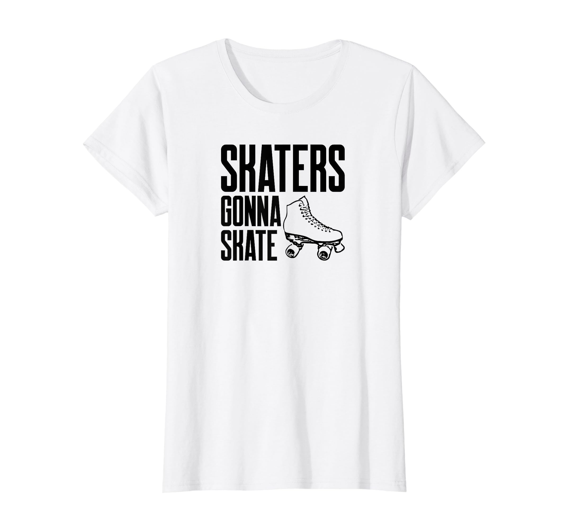 Womens Skaters Gonna Skate Roller Skate T-Shirt - Novelty Apparel Unisex - T-Shirt, Sweatshirt, Hoodie