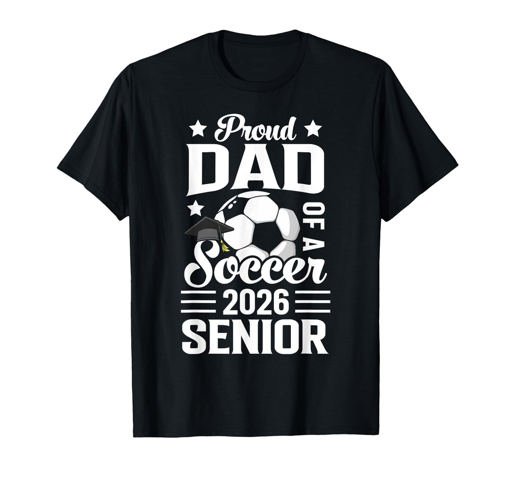 Proud Dad Soccer Senior 2026 Graduation T-Shirt - Streetwear Style Unisex - T-Shirt, Sweatshirt, Hoodie