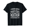 I Never Asked To Be Worlds Best Coach T-Shirt - Fun Novelty Design Unisex - T-Shirt, Sweatshirt, Hoodie