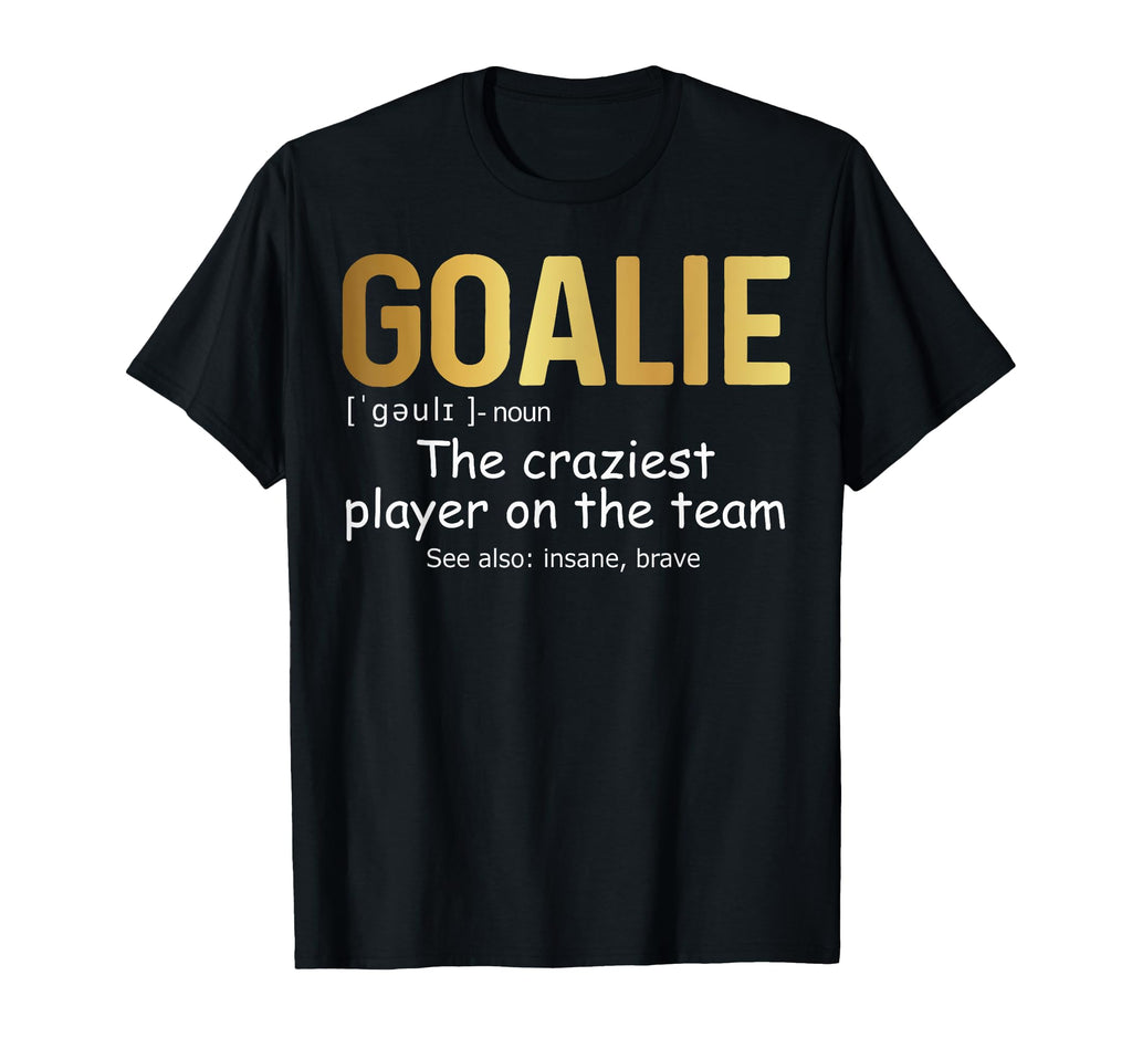Funny Goalie Gear Goalkeeper T-Shirt - Casual Everyday Wear Unisex - T-Shirt, Sweatshirt, Hoodie