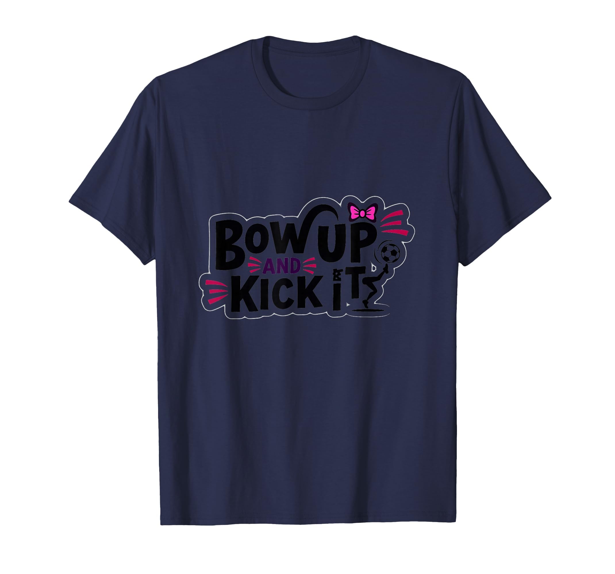 Bow Up Kick It Soccers Motivational T-Shirt - Graphic Print Men Women - T-Shirt, Sweatshirt, Hoodie