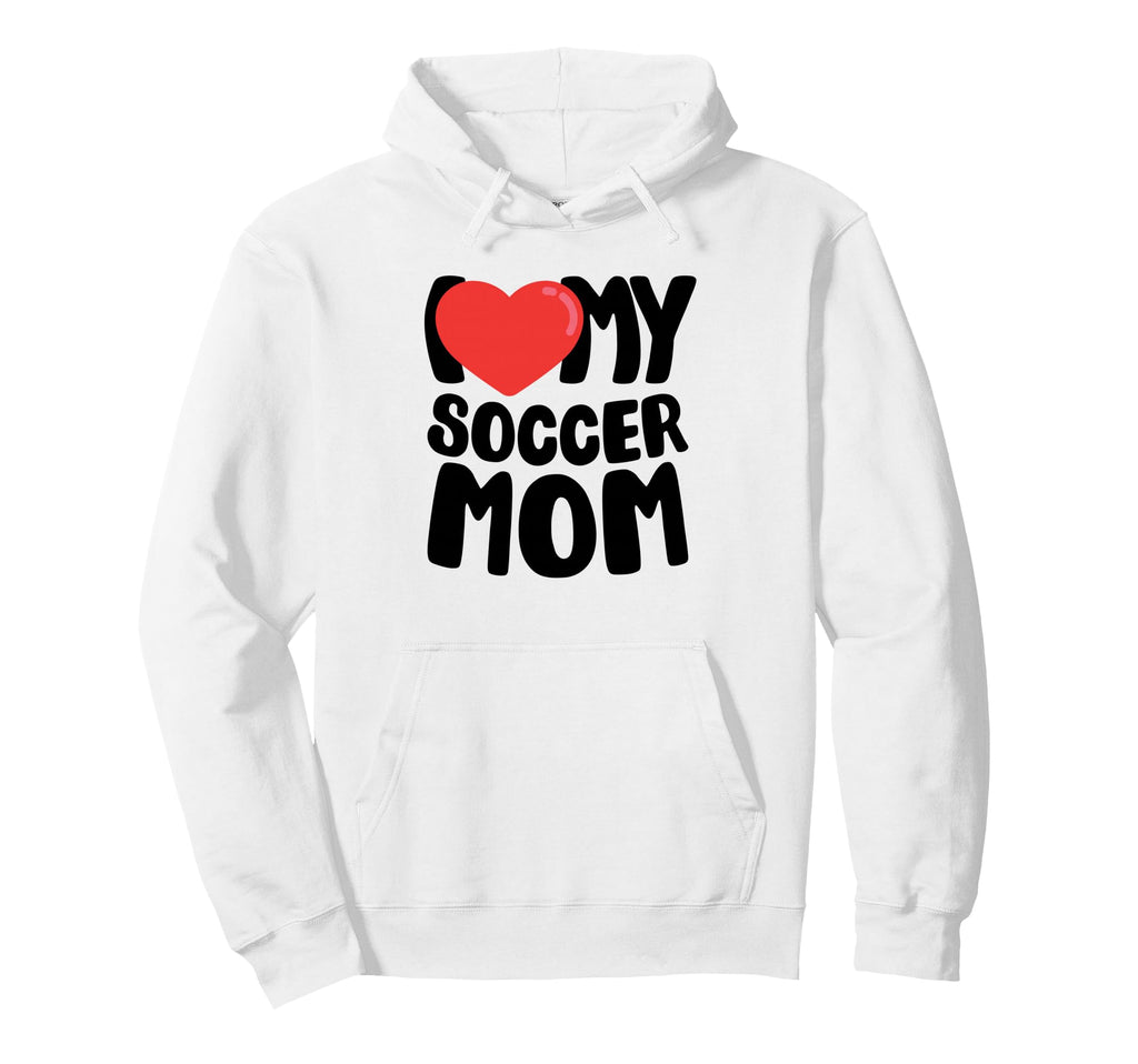 I Love My Soccer Mom Hoodie - Unique Graphic for Adults - T-Shirt, Sweatshirt, Hoodie