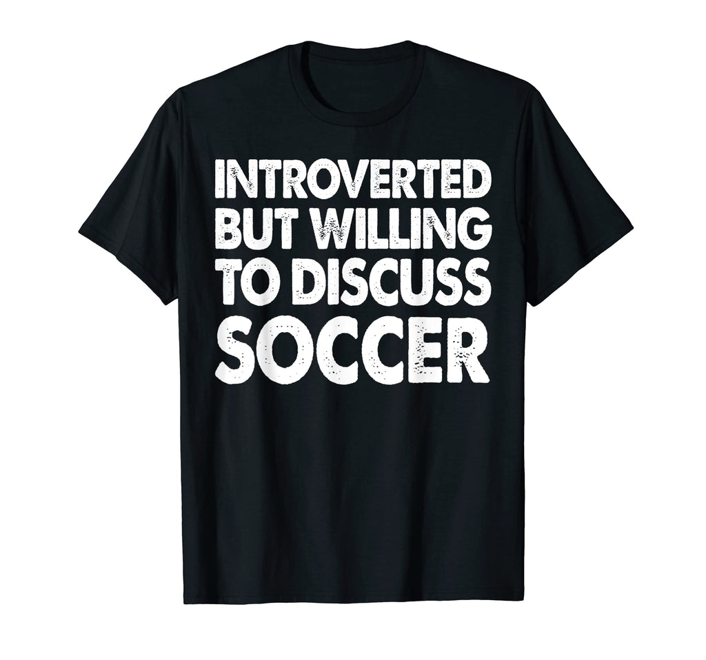 Introverted But Willing Discuss Soccer T-Shirt - Graphic Print Unisex - T-Shirt, Sweatshirt, Hoodie