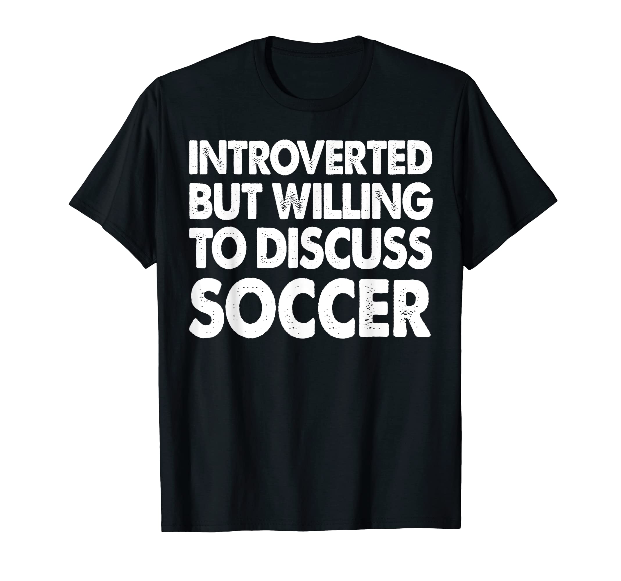 Introverted But Willing Discuss Soccer T-Shirt - Graphic Print Unisex - T-Shirt, Sweatshirt, Hoodie