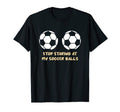Funny Football Stop Staring My T-Shirt - Graphic Print Men Women - T-Shirt, Sweatshirt, Hoodie